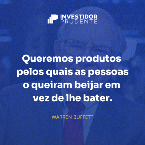 Frases Warren Buffett: Queremos produtos pelos quais as pessoas o queiram beijar em vez de lhe bater.